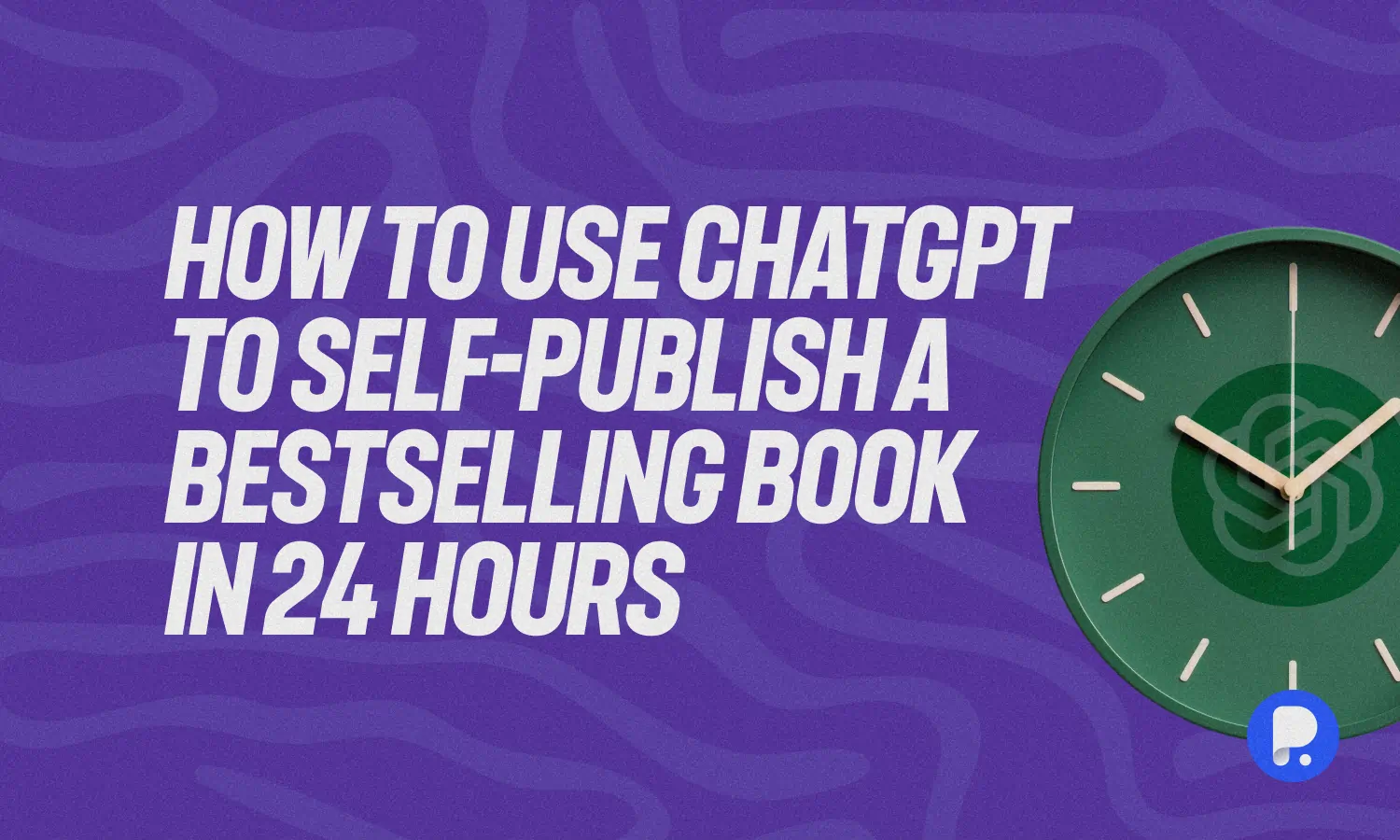 How to Use ChatGPT to Self-Publish a Bestselling Book in 24 Hours